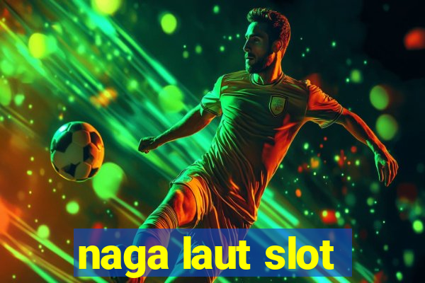 naga laut slot