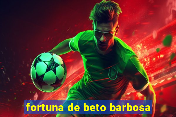 fortuna de beto barbosa