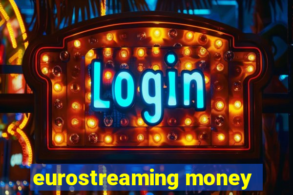 eurostreaming money