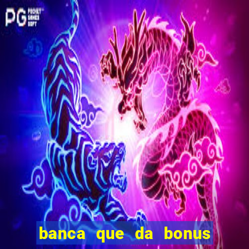 banca que da bonus no cadastro