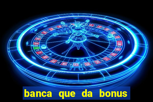 banca que da bonus no cadastro