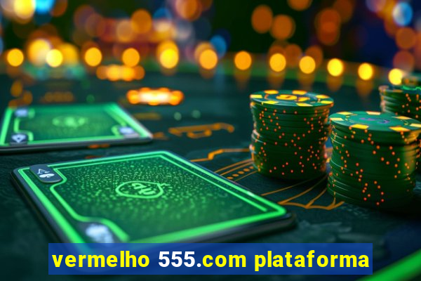 vermelho 555.com plataforma