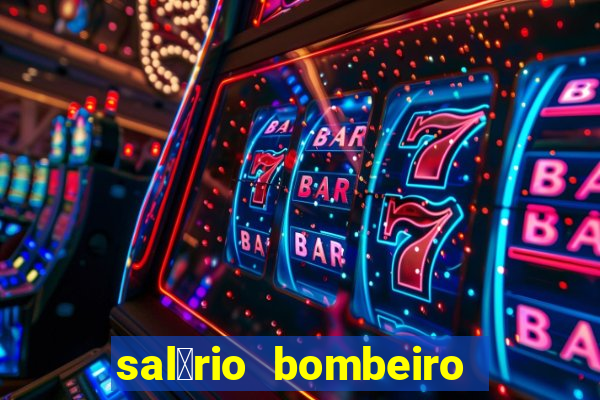 sal谩rio bombeiro militar bahia