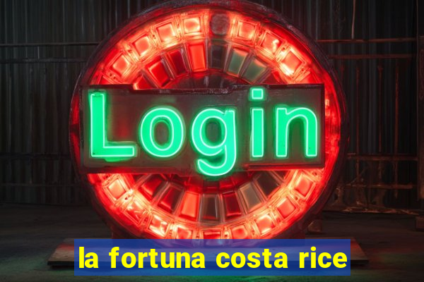 la fortuna costa rice