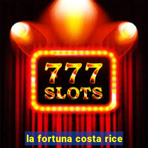 la fortuna costa rice