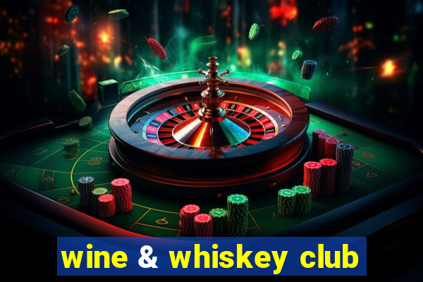 wine & whiskey club