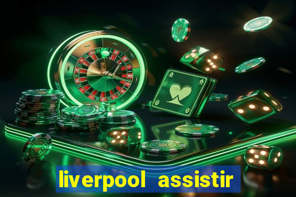 liverpool assistir ao vivo