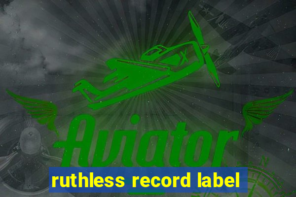 ruthless record label