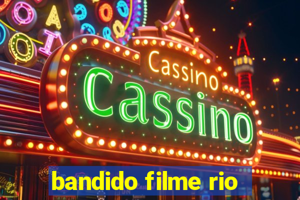 bandido filme rio