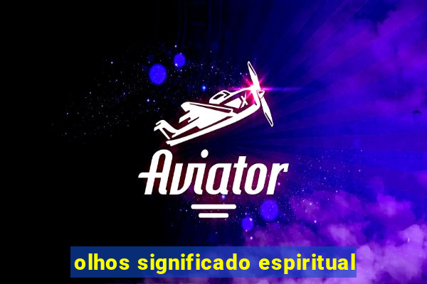 olhos significado espiritual