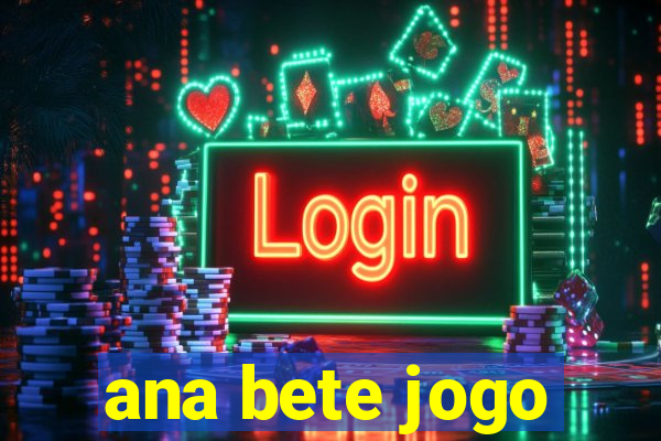 ana bete jogo