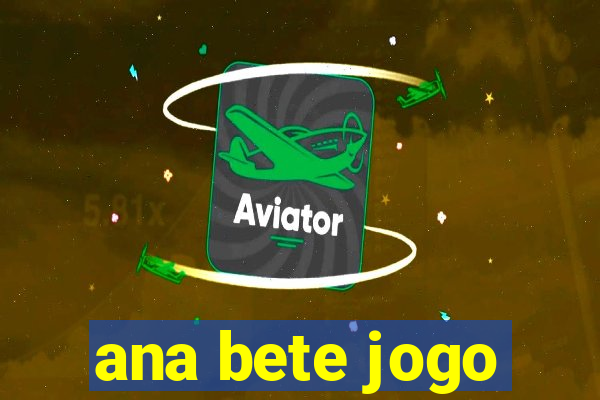 ana bete jogo