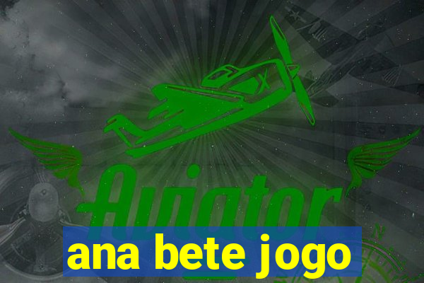 ana bete jogo