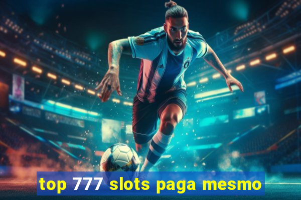 top 777 slots paga mesmo