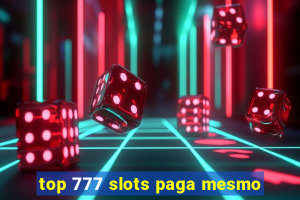 top 777 slots paga mesmo