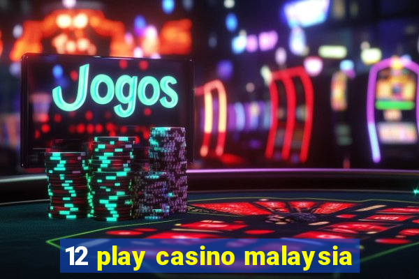 12 play casino malaysia