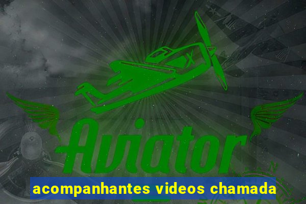 acompanhantes videos chamada