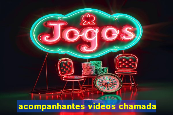 acompanhantes videos chamada