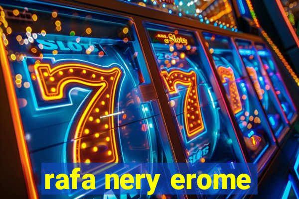 rafa nery erome