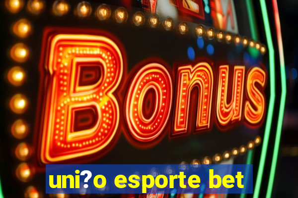 uni?o esporte bet