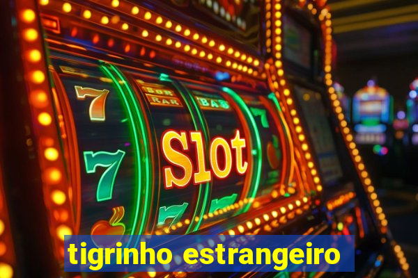 tigrinho estrangeiro