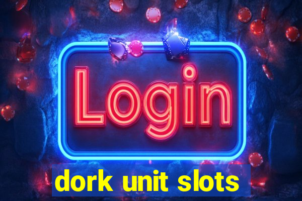 dork unit slots