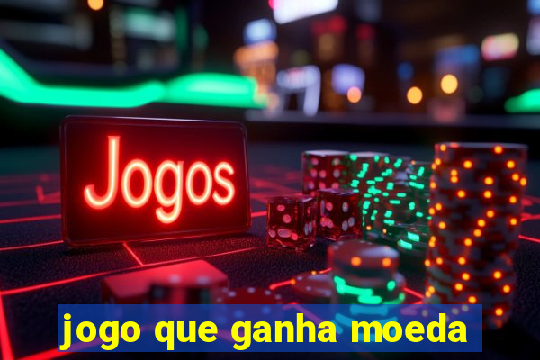 jogo que ganha moeda