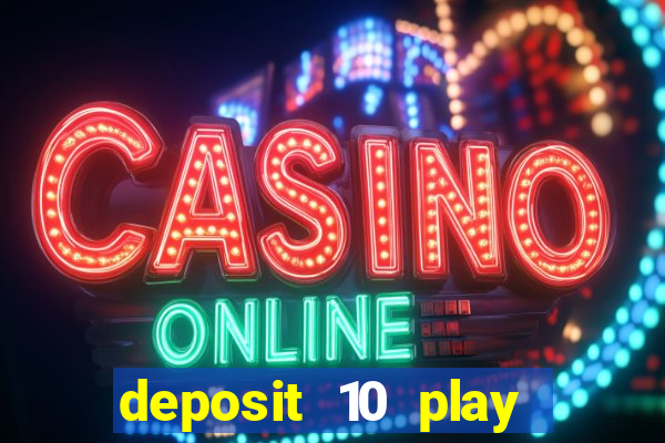 deposit 10 play with 40 casino