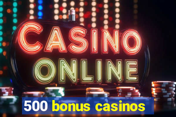 500 bonus casinos