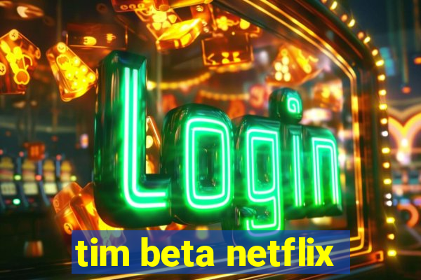 tim beta netflix