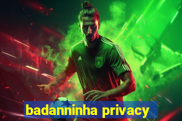 badanninha privacy