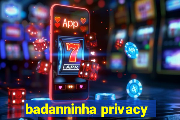 badanninha privacy