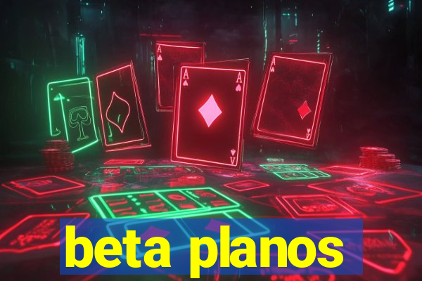 beta planos