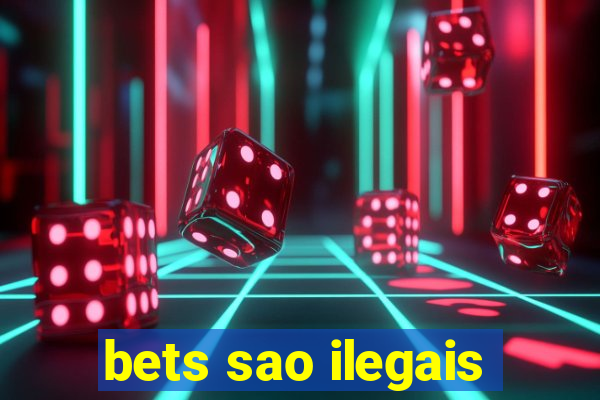 bets sao ilegais