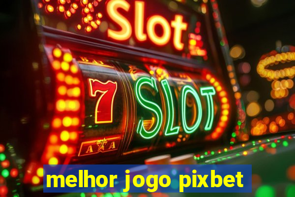 melhor jogo pixbet