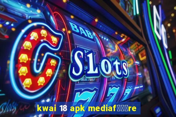 kwai 18 apk mediaf锟勶颈re