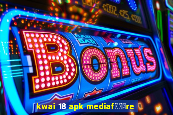 kwai 18 apk mediaf锟勶颈re