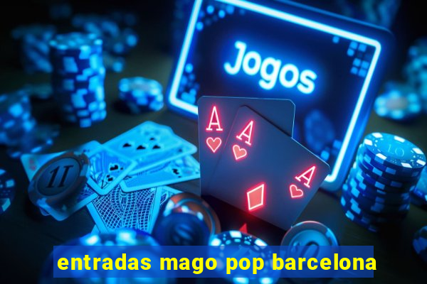 entradas mago pop barcelona