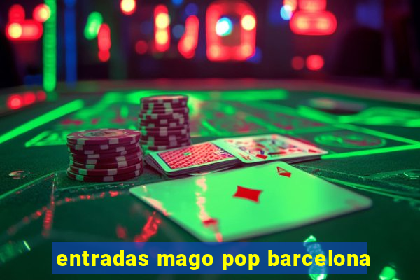 entradas mago pop barcelona