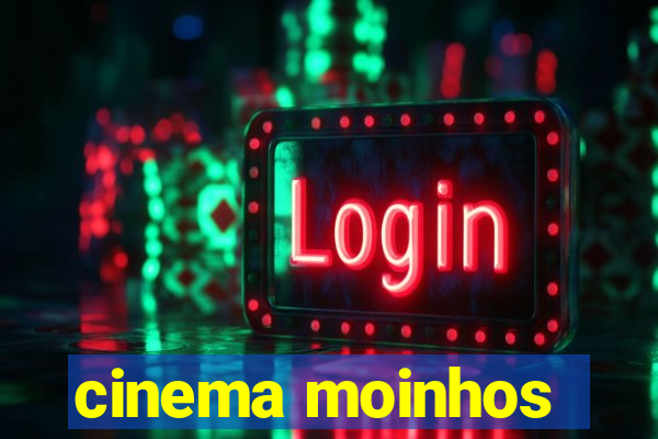 cinema moinhos