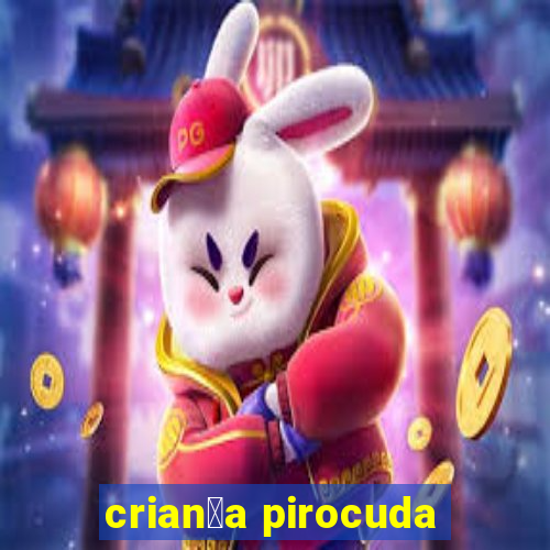 crian莽a pirocuda