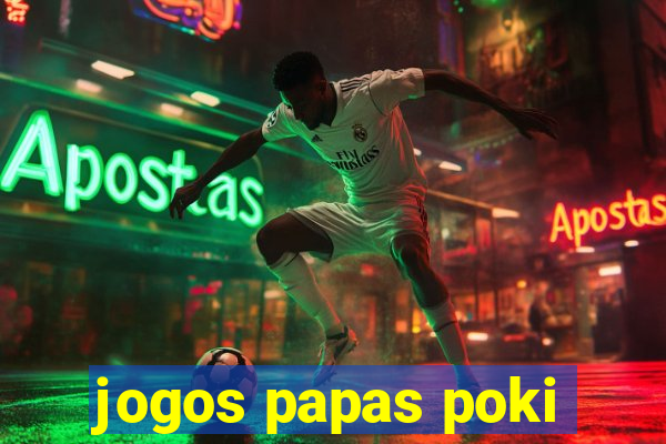 jogos papas poki