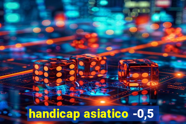 handicap asiatico -0,5