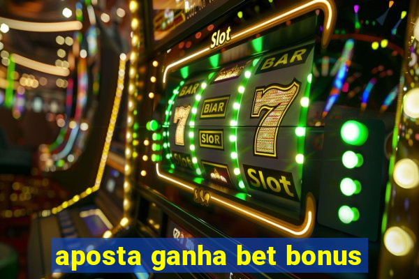 aposta ganha bet bonus