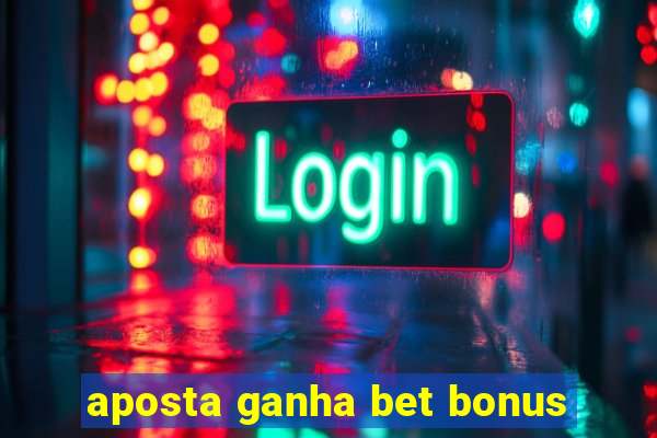 aposta ganha bet bonus