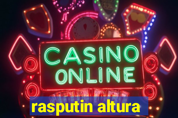 rasputin altura