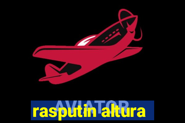 rasputin altura