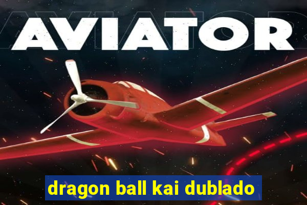 dragon ball kai dublado