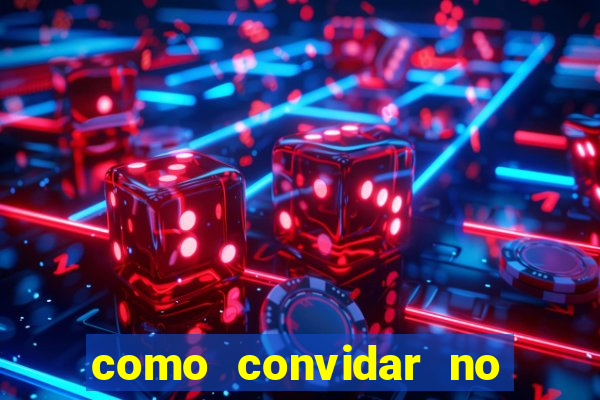 como convidar no vai de bet