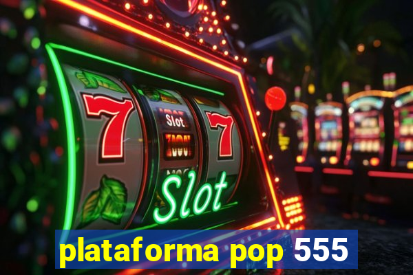 plataforma pop 555